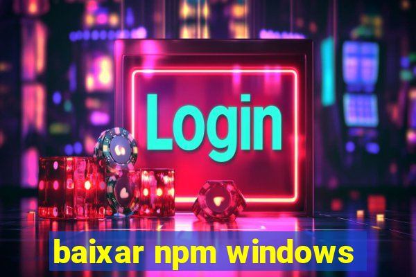 baixar npm windows