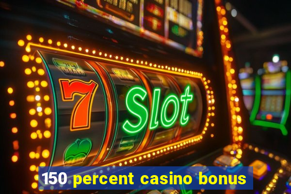 150 percent casino bonus