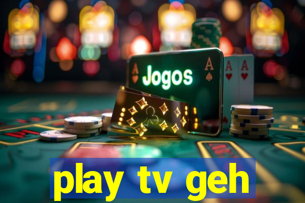 play tv geh