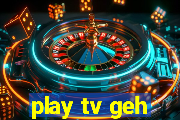 play tv geh