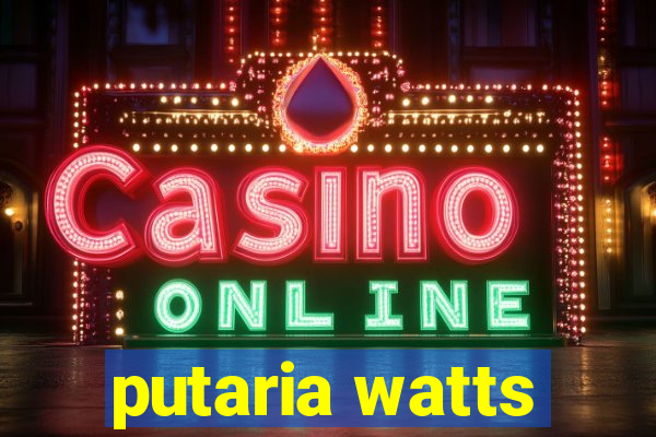 putaria watts