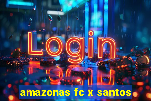 amazonas fc x santos