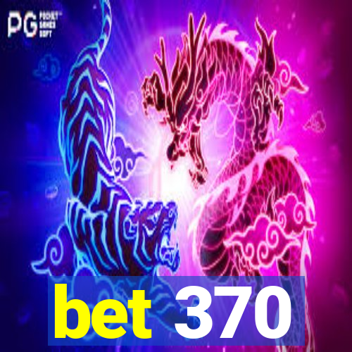 bet 370