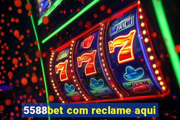 5588bet com reclame aqui