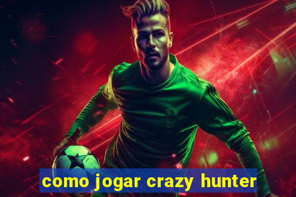 como jogar crazy hunter