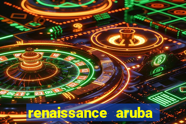 renaissance aruba resort & casino - all inclusive