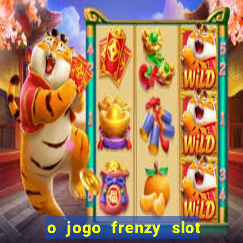 o jogo frenzy slot master paga mesmo