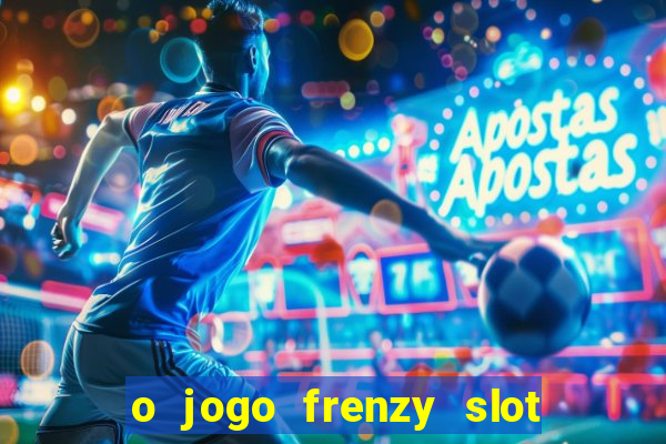 o jogo frenzy slot master paga mesmo