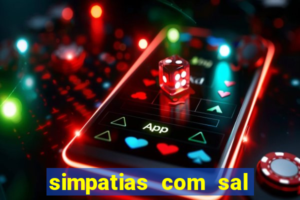 simpatias com sal grosso para afastar pessoas