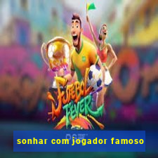 sonhar com jogador famoso