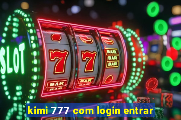 kimi 777 com login entrar