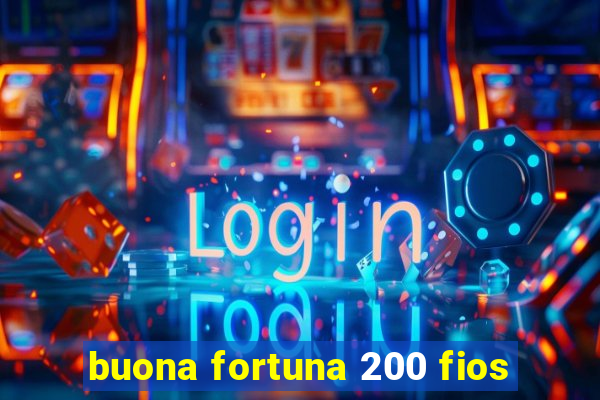 buona fortuna 200 fios