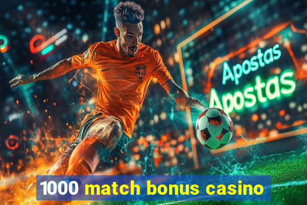 1000 match bonus casino