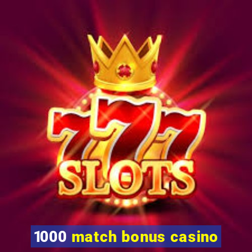 1000 match bonus casino