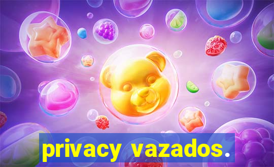 privacy vazados.