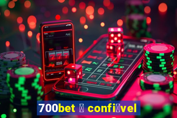 700bet 茅 confi谩vel