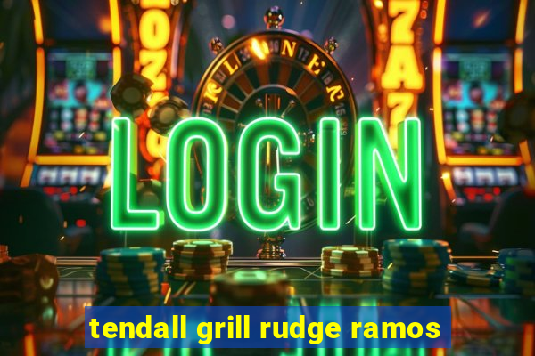 tendall grill rudge ramos