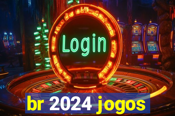 br 2024 jogos