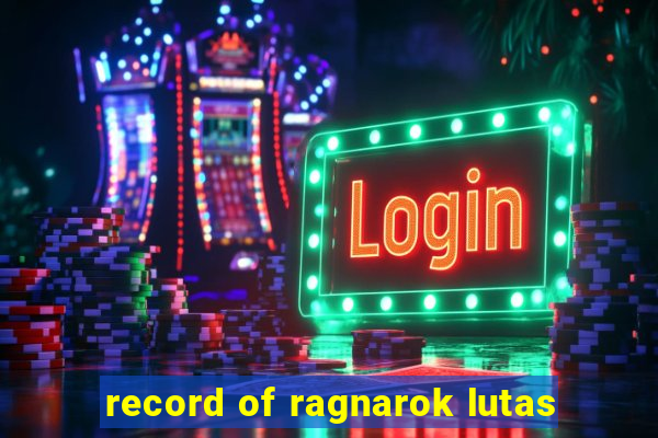 record of ragnarok lutas