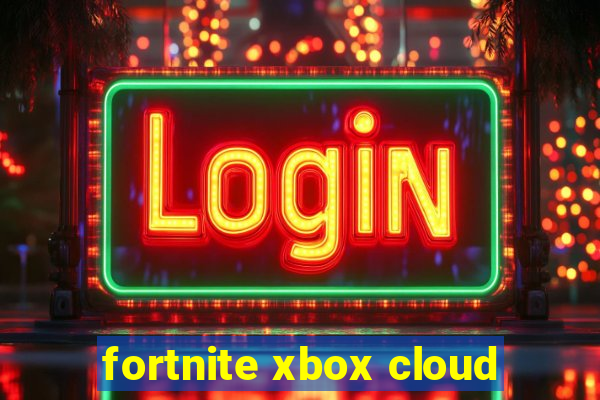 fortnite xbox cloud