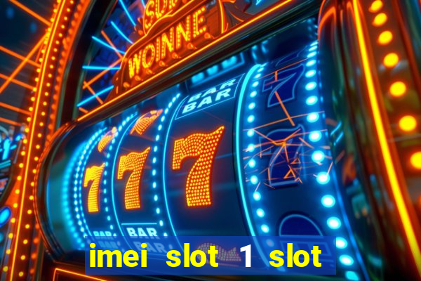 imei slot 1 slot 2 nedir