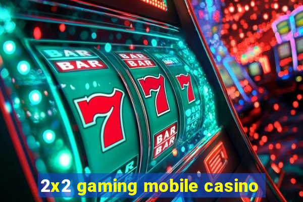 2x2 gaming mobile casino