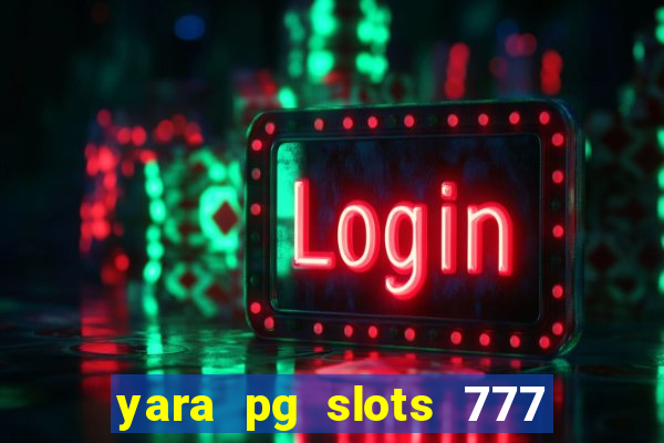 yara pg slots 777 paga mesmo