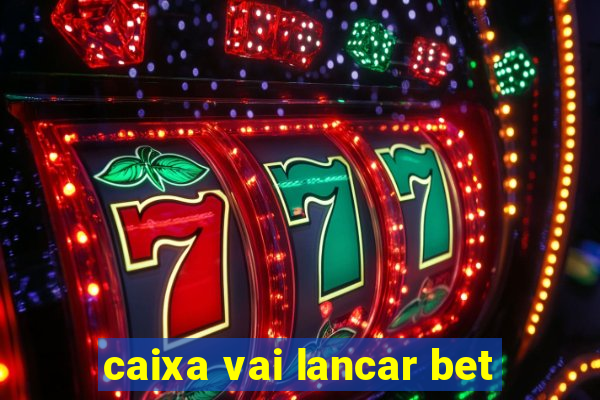 caixa vai lancar bet