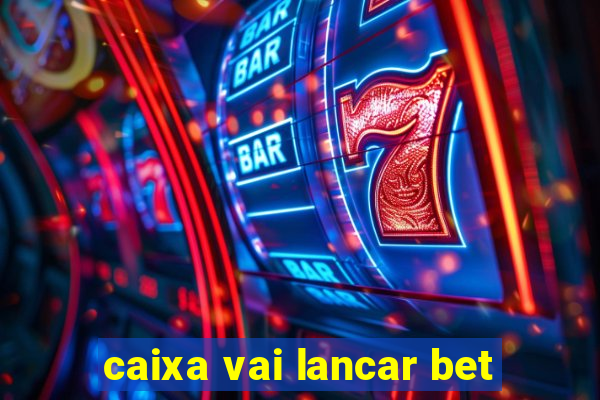 caixa vai lancar bet