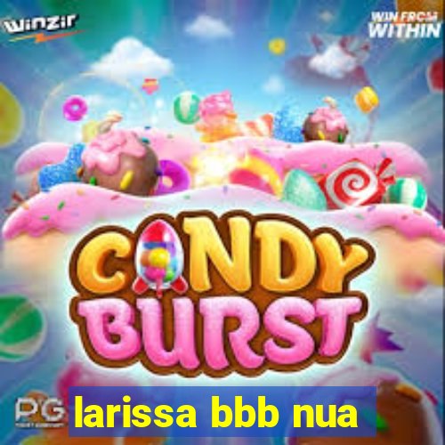 larissa bbb nua