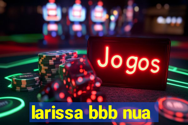 larissa bbb nua