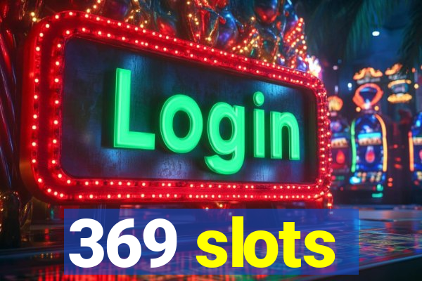 369 slots