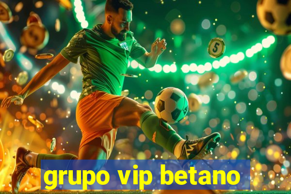 grupo vip betano