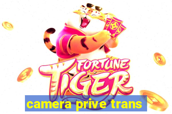 camera prive trans