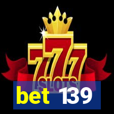 bet 139