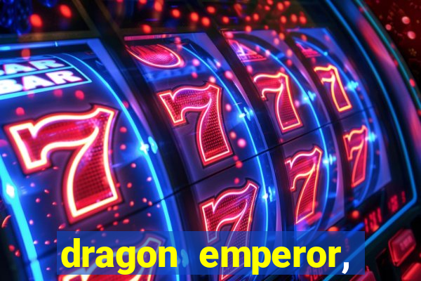 dragon emperor, martial god