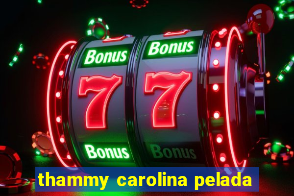 thammy carolina pelada