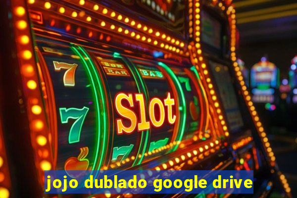 jojo dublado google drive