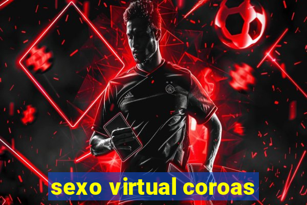 sexo virtual coroas