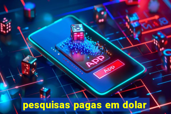 pesquisas pagas em dolar