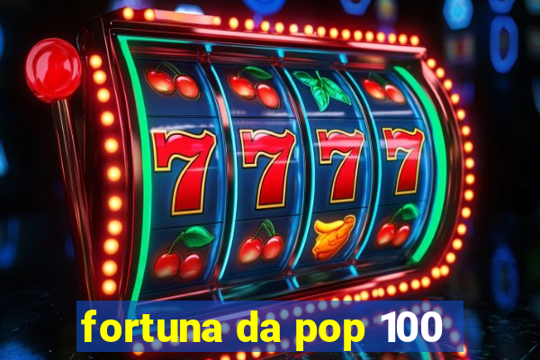 fortuna da pop 100