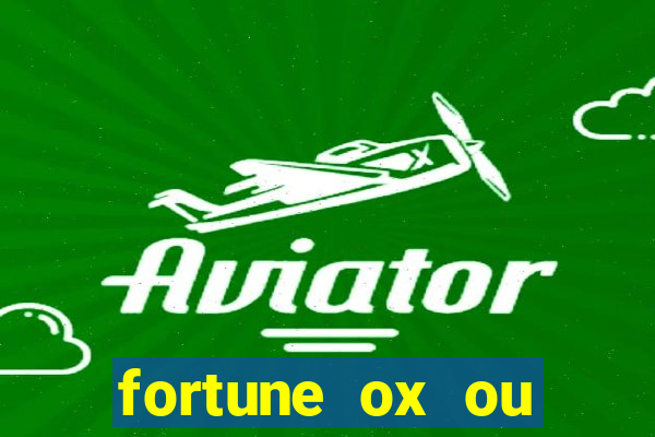 fortune ox ou fortune tiger