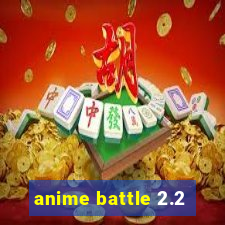 anime battle 2.2