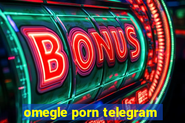 omegle porn telegram