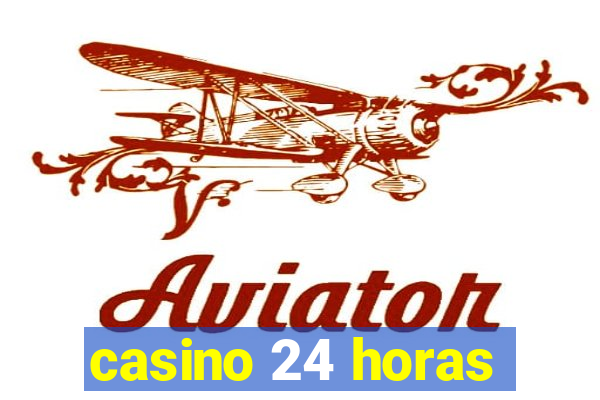 casino 24 horas