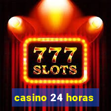 casino 24 horas