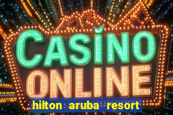 hilton aruba resort and casino