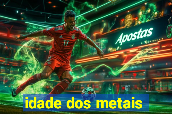 idade dos metais