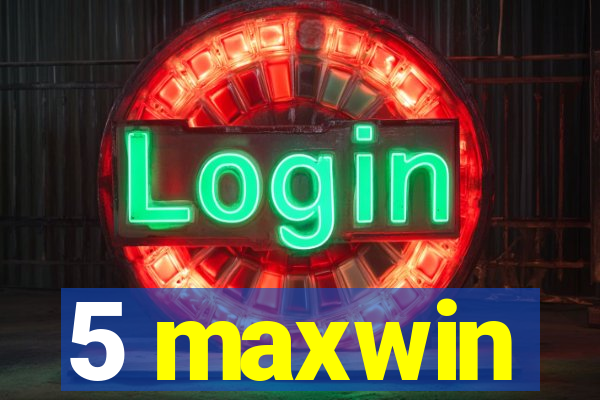 5 maxwin