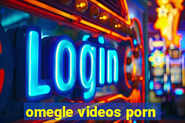 omegle videos porn